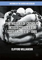 Télécharger le livre :  The History of Catholic Intellectual Life in Scotland, 1918–1965