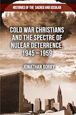 Télécharger le livre :  Cold War Christians and the Spectre of Nuclear Deterrence, 1945-1959