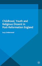 Download this eBook Childhood, Youth, and Religious Dissent in Post-Reformation England