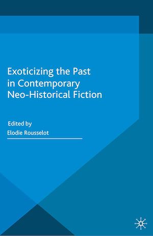 Téléchargez le livre :  Exoticizing the Past in Contemporary Neo-Historical Fiction