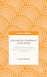 Télécharger le livre :  The Digital Currency Challenge: Shaping Online Payment Systems through US Financial Regulations