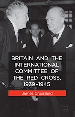 Télécharger le livre :  Britain and the International Committee of the Red Cross, 1939-1945