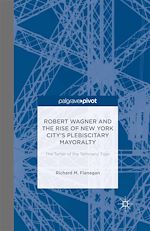 Télécharger le livre :  Robert Wagner and the Rise of New York City's Plebiscitary Mayoralty: The Tamer of the Tammany Tiger