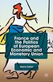 Télécharger le livre :  France and the Politics of European Economic and Monetary Union
