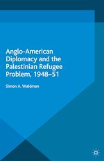 Télécharger le livre :  Anglo-American Diplomacy and the Palestinian Refugee Problem, 1948-51