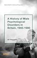 Télécharger le livre :  A History of Male Psychological Disorders in Britain, 1945-1980