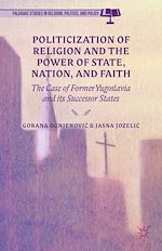 Télécharger le livre :  Politicization of Religion, the Power of State, Nation, and Faith