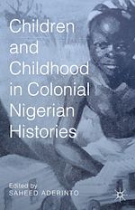 Télécharger le livre :  Children and Childhood in Colonial Nigerian Histories