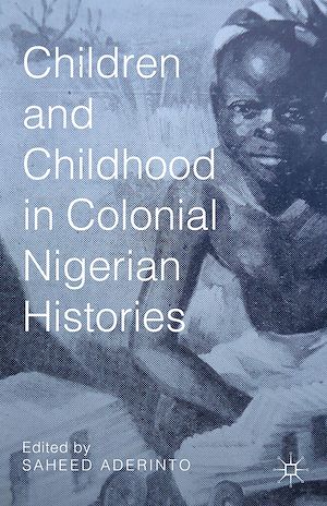 Téléchargez le livre :  Children and Childhood in Colonial Nigerian Histories