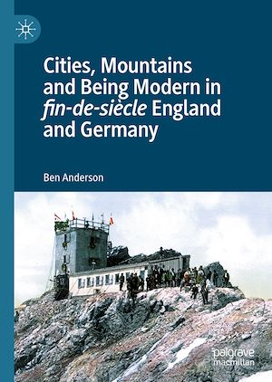 Téléchargez le livre :  Cities, Mountains and Being Modern in fin-de-siècle England and Germany