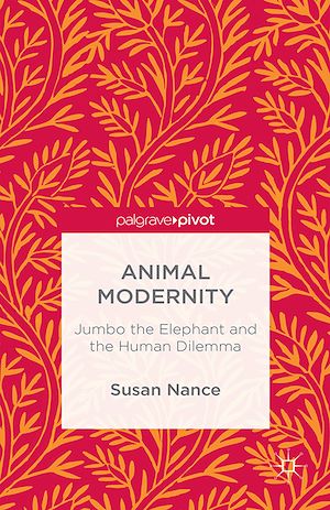 Téléchargez le livre :  Animal Modernity: Jumbo the Elephant and the Human Dilemma