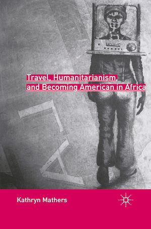 Téléchargez le livre :  Travel, Humanitarianism, and Becoming American in Africa