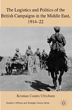 Télécharger le livre :  The Logistics and Politics of the British Campaigns in the Middle East, 1914-22