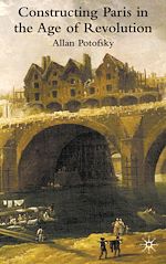 Télécharger le livre :  Constructing Paris in the Age of Revolution