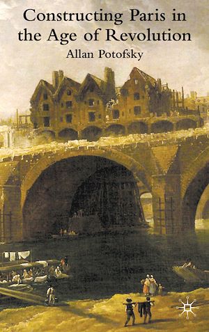 Téléchargez le livre :  Constructing Paris in the Age of Revolution