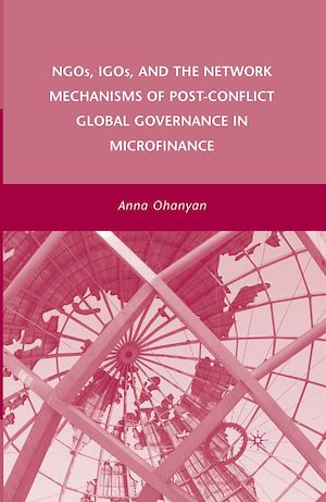 Téléchargez le livre :  NGOs, IGOs, and the Network Mechanisms of Post-Conflict Global Governance in Microfinance