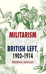 Télécharger le livre :  Militarism and the British Left, 1902-1914