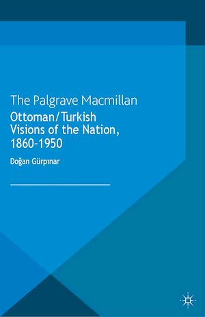 Téléchargez le livre :  Ottoman/Turkish Visions of the Nation, 1860-1950