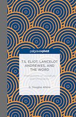 Télécharger le livre :  T.S. Eliot, Lancelot Andrewes, and the Word: Intersections of Literature and Christianity