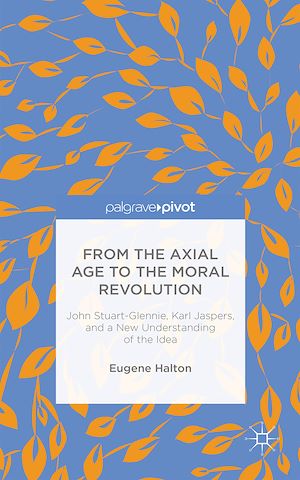 Téléchargez le livre :  From the Axial Age to the Moral Revolution: John Stuart-Glennie, Karl Jaspers, and a New Understanding of the Idea