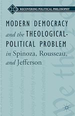 Télécharger le livre :  Modern Democracy and the Theological-Political Problem in Spinoza, Rousseau, and Jefferson