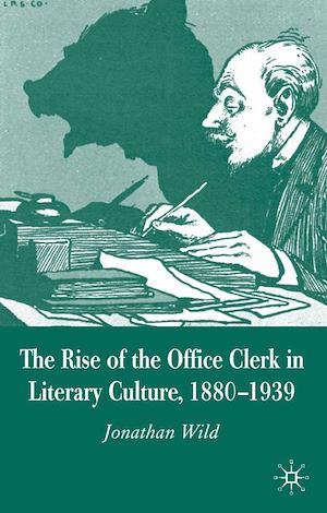 Téléchargez le livre :  The Rise of the Office Clerk in Literary Culture, 1880-1939