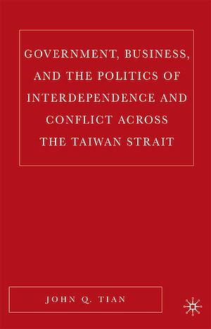 Téléchargez le livre :  Government, Business, and the Politics of Interdependence and Conflict across the Taiwan Strait