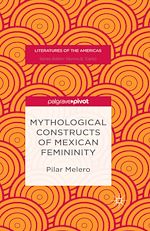 Télécharger le livre :  Mythological Constructs of Mexican Femininity