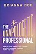 Télécharger le livre :  The Unapologetic Professional