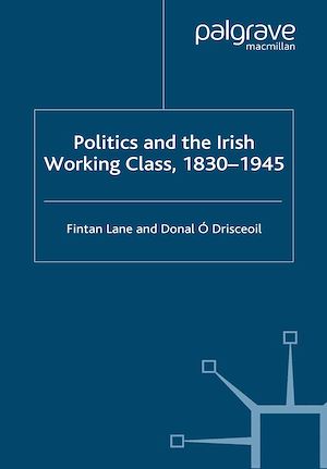 Téléchargez le livre :  Politics and the Irish Working Class, 1830–1945