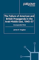 Télécharger le livre :  The Failure of American and British Propaganda in the Arab Middle East, 1945–1957