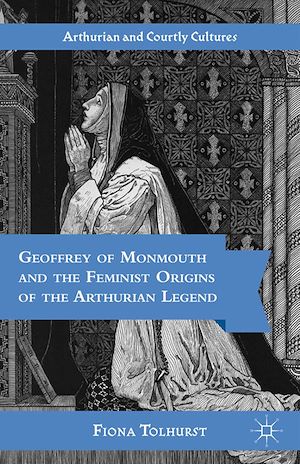 Téléchargez le livre :  Geoffrey of Monmouth and the Feminist Origins of the Arthurian Legend