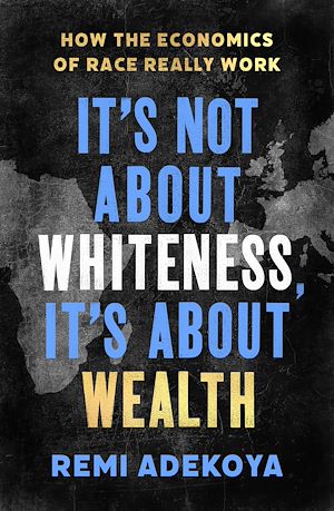 Téléchargez le livre :  It's Not About Whiteness, It's About Wealth
