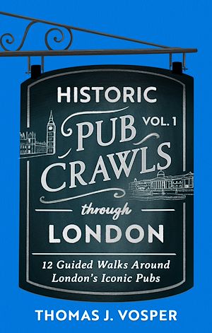 Téléchargez le livre :  Historic Pub Crawls Through London, Vol. 1