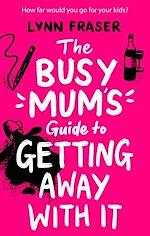 Download this eBook The Busy Mum's Guide to Getting Away With It