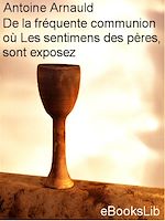 Download this eBook De la fréquente communion où Les sentimens des pères, sont exposez