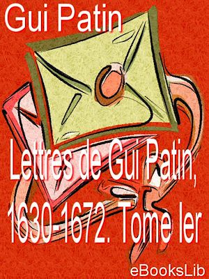 Téléchargez le livre :  Lettres de Gui Patin, 1630-1672. Tome Ier