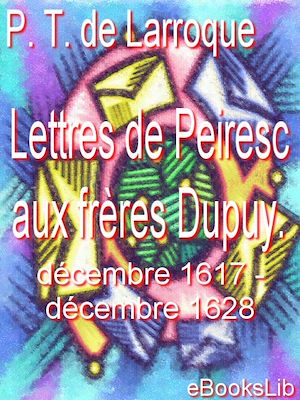 Téléchargez le livre :  Lettres de Peiresc aux frères Dupuy. Décembre 1617-décembre 1628