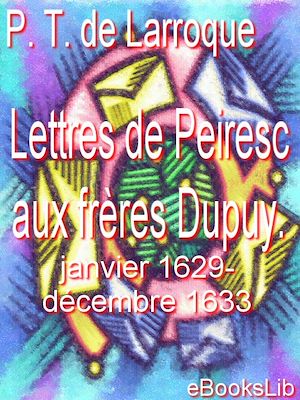 Téléchargez le livre :  Lettres de Peiresc aux frères Dupuy. Janvier 1629-décembre 1633