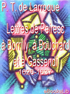 Téléchargez le livre :  Lettres de Peiresc à Borrilly, à Bouchard et à Gassendi. 1626-1637