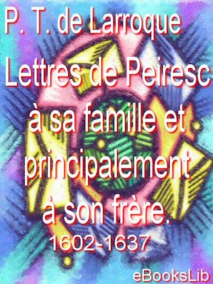 Téléchargez le livre :  Lettres de Peiresc à sa famille et principalement à son frère. 1602-1637