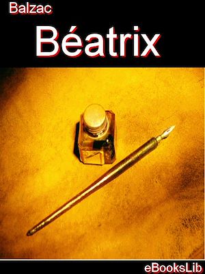 Download the eBook: Béatrix - Etudes de mœurs. 1er livre. Scènes de la vie privée. T. 3-4