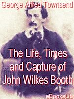 Download this eBook Life, Times and Capture of John Wilkes Booth