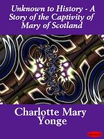 Télécharger le livre :  Unknown to History - A Story of the Captivity of Mary of Scotland