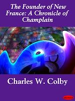 Download this eBook The Founder of New France: A Chronicle of Champlain