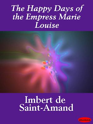 Download the eBook: The Happy Days of the Empress Marie Louise