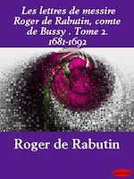 Télécharger le livre :  Les lettres de messire Roger de Rabutin, comte de Bussy . Tome 2. 1681-1692