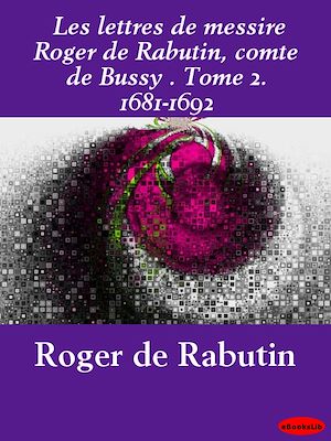 Download the eBook: Les lettres de messire Roger de Rabutin, comte de Bussy . Tome 2. 1681-1692