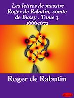 Download this eBook Les lettres de messire Roger de Rabutin, comte de Bussy . Tome 3. 1666-1672