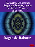 Télécharger le livre :  Les lettres de messire Roger de Rabutin, comte de Bussy . Tome 4. 1673-1686
